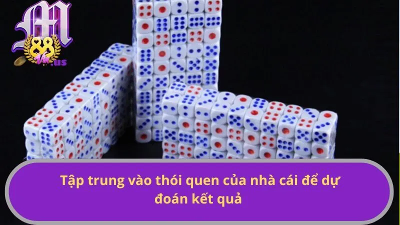 Tập trung vào thói quen của nhà cái để dự đoán kết quả