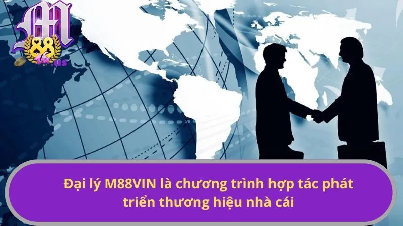 Đại lý M88VIN là chương trình hợp tác phát triển thương hiệu nhà cái
