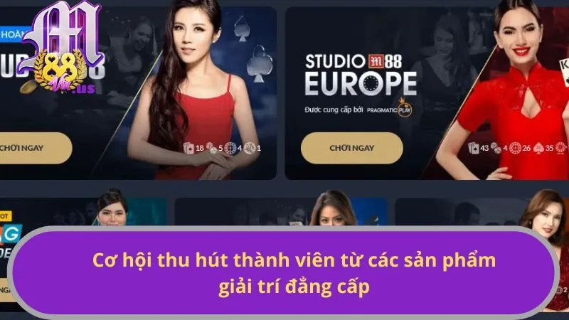 Cơ hội thu hút thành viên từ các sản phẩm giải trí đẳng cấp