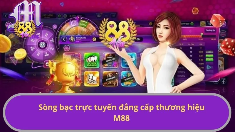 Sòng bạc trực tuyến đẳng cấp thương hiệu M88