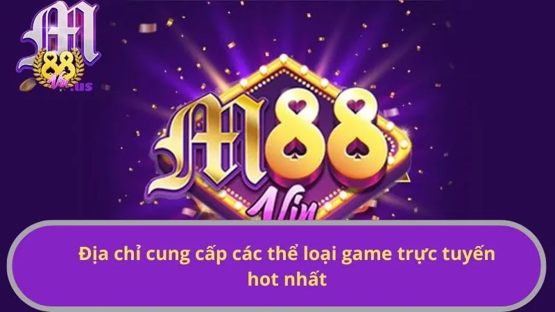 Địa chỉ cung cấp các thể loại game trực tuyến hot nhất