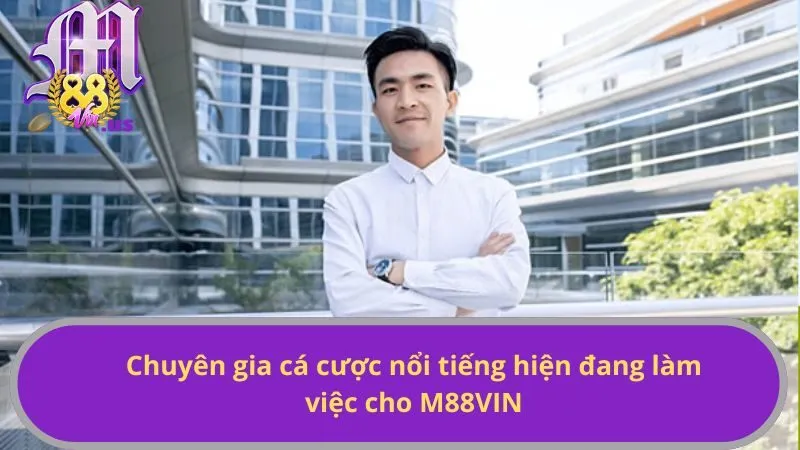 Chuyên gia cá cược nổi tiếng hiện đang làm việc cho M88VIN