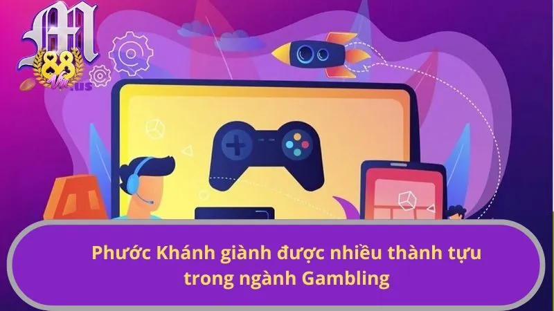 Phước Khánh giành được nhiều thành tựu trong ngành Gambling